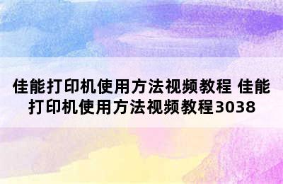 佳能打印机使用方法视频教程 佳能打印机使用方法视频教程3038